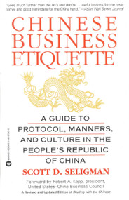 Chinese Business Etiquette (A Guide to Protocol,  Manners,  and Culture in thePeople's Republic of China) by Scott D. Seligman, 9780446673877