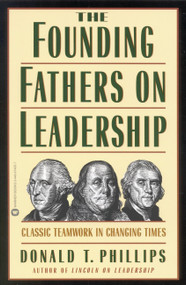 The Founding Fathers on Leadership (Classic Teamwork in Changing Times) by Donald T. Phillips, 9780446674256