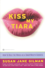 Kiss My Tiara (How to Rule the World as a SmartMouth Goddess) by Susan Jane Gilman, 9780446675772