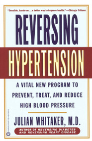 Reversing Hypertension (A Vital New Program to Prevent, Treat, and Reduce High Blood Pressure) by Julian Whitaker, 9780446676632