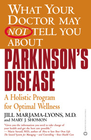 What Your Doctor May Not Tell You About(TM): Parkinson's Disease (A Holistic Program for Optimal Wellness) by Jill Marjama-Lyons, Mary J. Shomon, 9780446678902