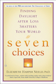 Seven Choices (Finding Daylight after Loss Shatters Your World) by Elizabeth Harper Neeld, 9780446690508