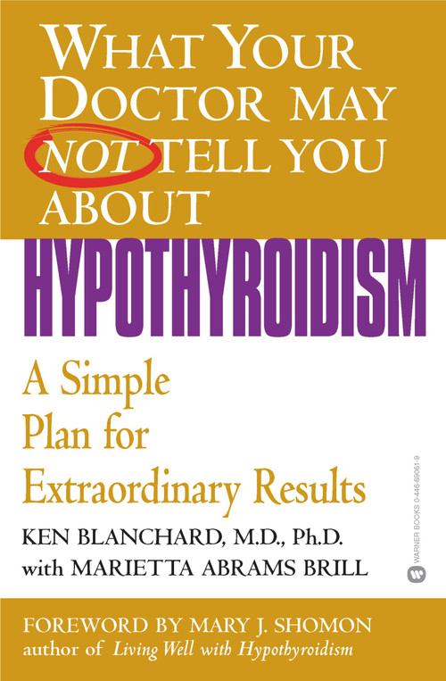 What Your Doctor May Not Tell You About(TM): Hypothyroidism (A Simple Plan for Extraordinary Results) by Ken Blanchard, Marietta Abrams Brill, 9780446690614