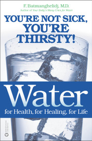 Water for Health, for Healing, for Life (You're Not Sick, You're Thirsty!) by F. Batmanghelidj, 9780446690744
