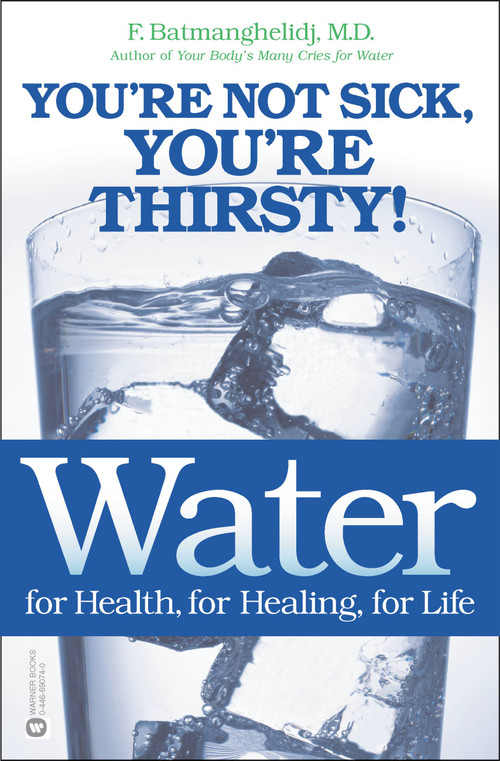 Water for Health, for Healing, for Life (You're Not Sick, You're Thirsty!) by F. Batmanghelidj, 9780446690744
