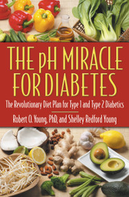 The pH Miracle for Diabetes (The Revolutionary Diet Plan for Type 1 and Type 2 Diabetics) by Robert O. Young, Shelley Redford Young, 9780446691000