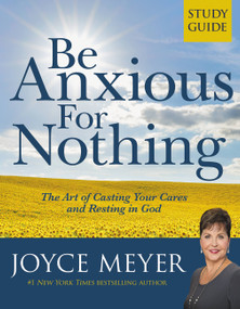 Be Anxious for Nothing: Study Guide (The Art of Casting Your Cares and Resting in God) by Joyce Meyer, 9780446691055