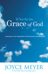 If Not for the Grace of God (Learning to Live Independent of Frustrations and Struggles) by Joyce Meyer, 9780446691109