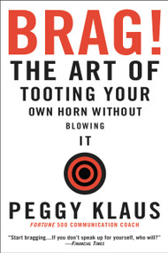 Brag! (The Art of Tooting Your Own Horn without Blowing It) by Peggy Klaus, 9780446692786