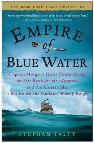 Empire of Blue Water (Captain Morgan's Great Pirate Army, the Epic Battle for the Americas, and the Catastrophe That Ended the Outlaws' Bloody Reign) by Stephan Talty, 9780307236616