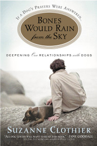Bones Would Rain from the Sky (Deepening Our Relationships with Dogs) by Suzanne Clothier, 9780446696340