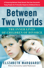 Between Two Worlds (The Inner Lives of Children of Divorce) by Elizabeth Marquardt, Judith Wallerstein, 9780307237118