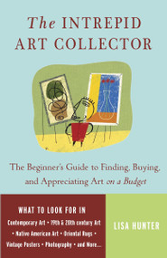 The Intrepid Art Collector (The Beginner's Guide to Finding, Buying, and Appreciating Art on a Budget) by Lisa Hunter, 9780307237132