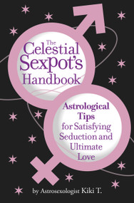 The Celestial Sexpot's Handbook (Astrological Tips for Satisfying Seduction and Ultimate Love) by Astrosexologist Kiki T., 9780446696951