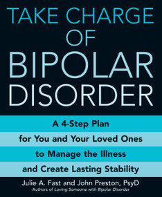 Take Charge of Bipolar Disorder (A 4-Step Plan for You and Your Loved Ones to Manage the Illness and Create Lasting Stability) by Julie A. Fast, John Preston, 9780446697613