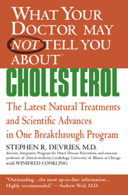 What Your Doctor May Not Tell You About(TM) : Cholesterol (The Latest Natural Treatments and Scientific Advances in One Breakthrough Program) by Stephen R. Devries, Winifred Conkling, 9780446697736