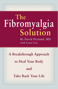 The Fibromyalgia Solution (A Breakthrough Approach to Heal Your Body and Take Back Your Life) by David Dryland, Lorie List, 9780446698177