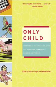 Only Child (Writers on the Singular Joys and Solitary Sorrows of Growing Up Solo) by Deborah Siegel, Daphne Uviller, 9780307238078