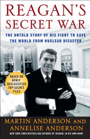 Reagan's Secret War (The Untold Story of His Fight to Save the World from Nuclear Disaster) by Martin Anderson, Annelise Anderson, 9780307238634