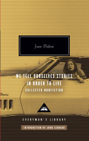 We Tell Ourselves Stories in Order to Live (Collected Nonfiction; Introduction by John Leonard) by Joan Didion, John Leonard, 9780307264879