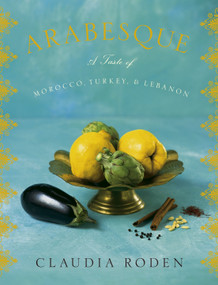 Arabesque (A Taste of Morocco, Turkey, and Lebanon: A Cookbook) by Claudia Roden, 9780307264985
