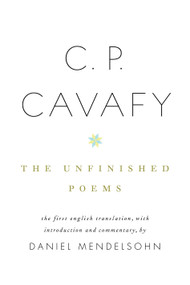 C. P. Cavafy: The Unfinished Poems by C.P. Cavafy, Daniel Mendelsohn, 9780307265463