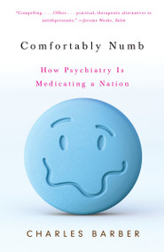 Comfortably Numb (How Psychiatry Is Medicating a Nation) by Charles Barber, 9780307274953