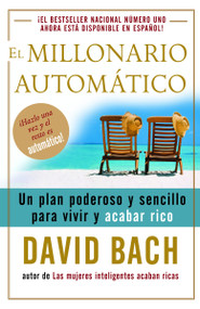 El millonario automático / The Automatic Millionaire (Un plan poderoso y sencillo para vivir y acabar rico) (Spanish Edition) by David Bach, 9780307275462
