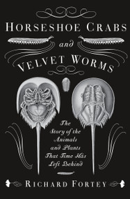 Horseshoe Crabs and Velvet Worms (The Story of the Animals and Plants That Time Has Left Behind) by Richard Fortey, 9780307275530