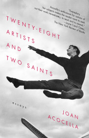 Twenty-eight Artists and Two Saints (Essays) by Joan Acocella, 9780307275769