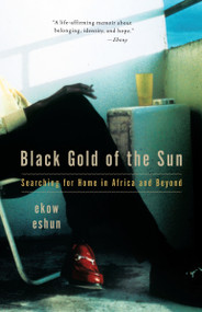 Black Gold of the Sun (Searching for Home in Africa and Beyond) by Ekow Eshun, 9780307275783