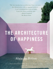 The Architecture of Happiness by Alain De Botton, 9780307277244