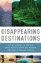 Disappearing Destinations (37 Places in Peril and What Can Be Done to Help Save Them) by Kimberly Lisagor, Heather Hansen, Pico Iyer, 9780307277367