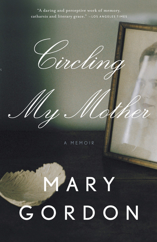 Circling My Mother by Mary Gordon, 9780307277619