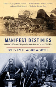 Manifest Destinies (America's Westward Expansion and the Road to the Civil War) by Steven E. Woodworth, 9780307277701