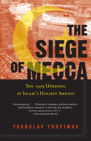 The Siege of Mecca (The 1979 Uprising at Islam's Holiest Shrine) by Yaroslav Trofimov, 9780307277732