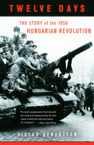 Twelve Days (The Story of the 1956 Hungarian Revolution) by Victor Sebestyen, 9780307277954