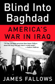 Blind Into Baghdad (America's War in Iraq) by James Fallows, 9780307277961
