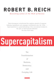 Supercapitalism (The Transformation of Business, Democracy, and Everyday Life) by Robert B. Reich, 9780307277992