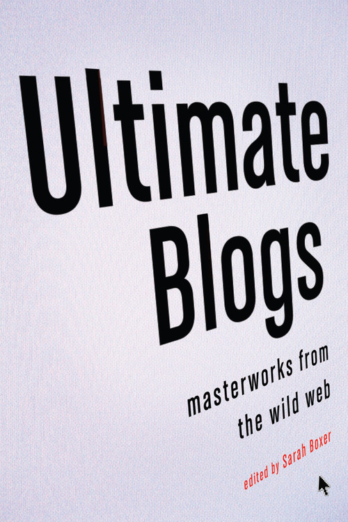 Ultimate Blogs (Masterworks from the Wild Web) by Sarah Boxer, 9780307278067