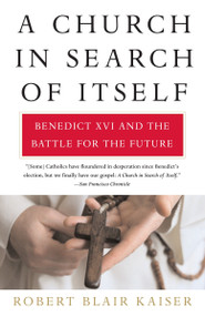 A Church in Search of Itself (Benedict XVI and the Battle for the Future) by Robert Blair Kaiser, 9780307278142