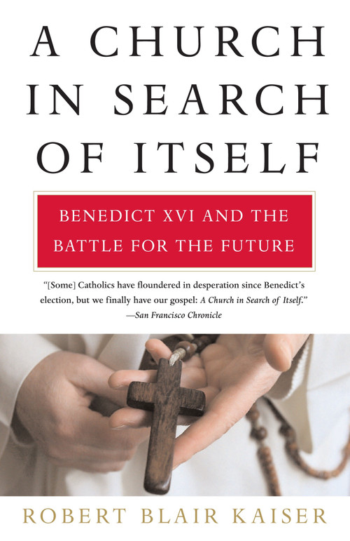 A Church in Search of Itself (Benedict XVI and the Battle for the Future) by Robert Blair Kaiser, 9780307278142