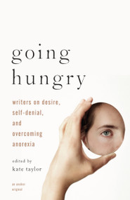 Going Hungry (Writers on Desire, Self-Denial, and Overcoming Anorexia) by Kate M. Taylor, 9780307278340