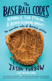The Baseball Codes (Beanballs, Sign Stealing, and Bench-Clearing Brawls: The Unwritten Rules of America's Pastime) by Jason Turbow, Michael Duca, 9780307278623