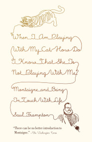 When I Am Playing with My Cat, How Do I Know That She Is Not Playing with Me? (Montaigne and Being in Touch with Life) by Saul Frampton, 9780307278654