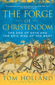 The Forge of Christendom (The End of Days and the Epic Rise of the West) by Tom Holland, 9780307278708