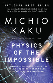 Physics of the Impossible (A Scientific Exploration into the World of Phasers, Force Fields, Teleportation, and Time Travel) by Michio Kaku, 9780307278821