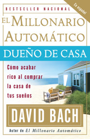 El millonario automático dueño de casa / The Automatic Millionaire Homeowner (Cómo acabar rico al comprar la casa de tus sueños) (Spanish Edition) by David Bach, 9780307278890