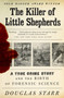 The Killer of Little Shepherds (A True Crime Story and the Birth of Forensic Science) by Douglas Starr, 9780307279088