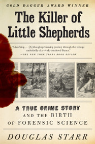 The Killer of Little Shepherds (A True Crime Story and the Birth of Forensic Science) by Douglas Starr, 9780307279088